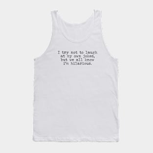 I try not to laugh at my own jokes but we all know I'm hilarious - Hilarious quotes Tank Top